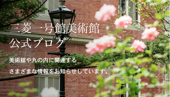 三菱一号館美術館 公式ブログ 当館のイベントの様子や出来事をお知らせしていきます。